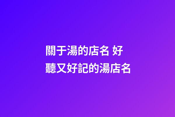 關于湯的店名 好聽又好記的湯店名-第1張-店鋪起名-玄機派